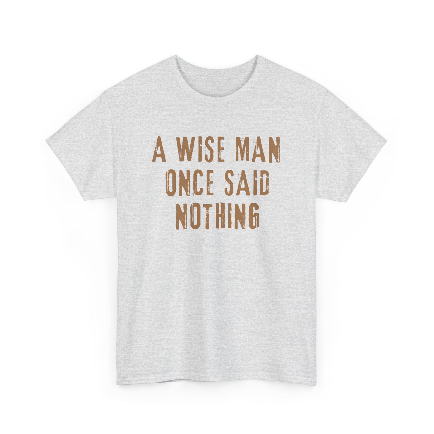 A Wise Man Once Said Nothing - Unisex T-Shirt