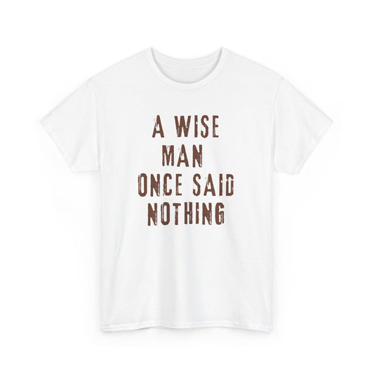 A Wise Man Once Said Nothing - Unisex - T-shirt
